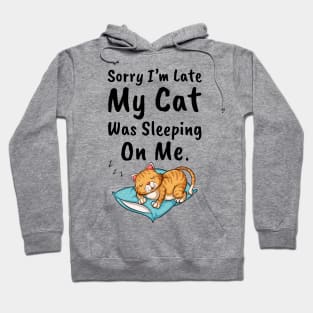 Sorry I'm Late My Cat Was Sleeping On Me Hoodie